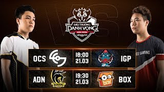 OCS vs IGP I ADN vs BOX - Vòng 6 Ngày 2 - Đấu Trường Danh Vọng Mùa Xuân 2019