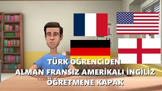 Türk Öğrenciden  Fransız Öğretmene İngiliz Öğretmene Amerikalı Öğretmene Alman ö