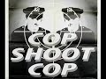Cop Shoot Cop - Down Come the Mickey