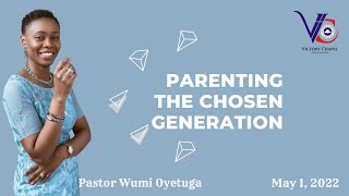 Parenting the Chosen Generation - Pastor Wumi Oyetuga