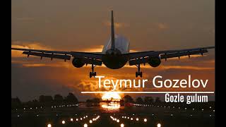 Teymur Gozelov - Gozle gulum