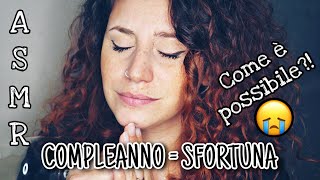 Asmr Ita Il Mio Compleanno Mi Porta Sfortuna...e Questanno Ne Ho Avuto La Conferma