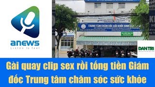 Gài quay clip sex rồi tống tiền Giám đốc Trung tâm chăm sóc sức khỏe sinh sản
