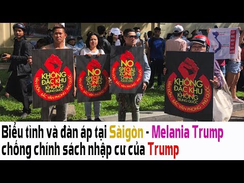 MN - 06182018 - Biểu tình và đà n áp tại Sà igòn - Melania Trump chống chÃnh sách nháºp cư cá»§a Trump