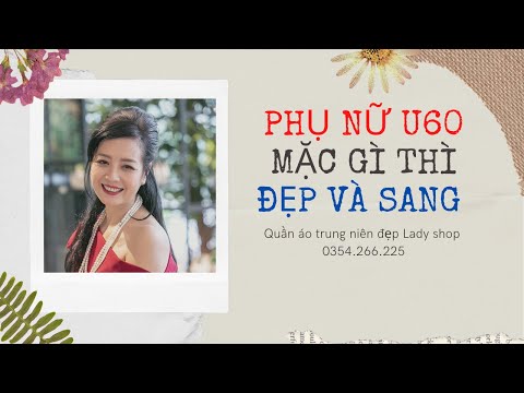 Phụ nữ U60 ăn mặc thế nào cho đẹp mà lại phù hợp với độ tuổi