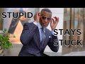 Stupid Stays Stuck | When Is It Time To Grow? ©