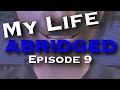 My Life ABRIDGED - Episode 9