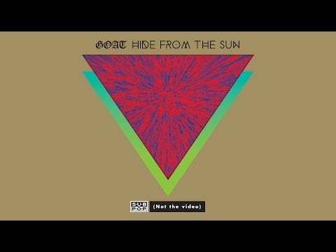 Goat - Hide from the Sun (not the video) Goat - Hide from the Sun (not the video) klip izle