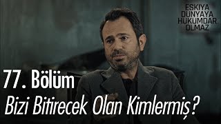 Bizi bitirecek olan kimlermiş? - Eşkıya Dünyaya Hükümdar Olmaz 77. Bölüm