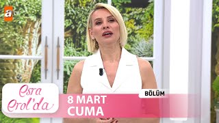 Esra Erolda 8 Mart 2024 Tek Parça
