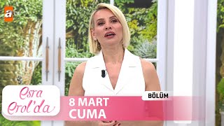 Esra Erol'da 8 Mart 2024 | Tek Parça