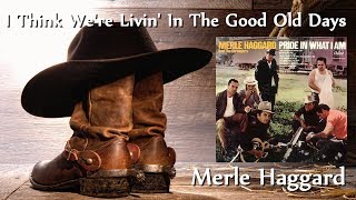 Watch Merle Haggard I Think Were Livin In The Good Old Days video