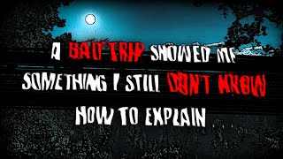 "A Bad Trip Showed Me Something That I Still Don't Know How to Explain" | Creepypasta | Horror Story