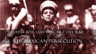 I - The Mexican Persecution (Saint Jose Luis Sanchez del Rio)