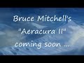 Coming soon - Bruce Mitchell's "Aeracura II"