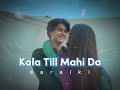 Kala Til Mahi Da (Slowed+Reverb)