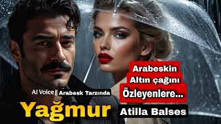 Yağmur Arabeskin Yeni Yıldızı Atilla Balses