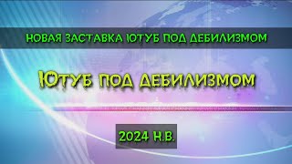 Новая Заставка Ютуб Под Дебилизмом (19.03.2024 Н.в.)