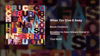 Watch Bruce Cockburn When You Give It Away video
