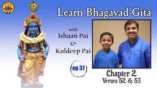 ep 37 | Ch 2 Verses 52 & 53 | Learn Bhagavad-Gītā with Ishaan Pai & Kuldeep Pai