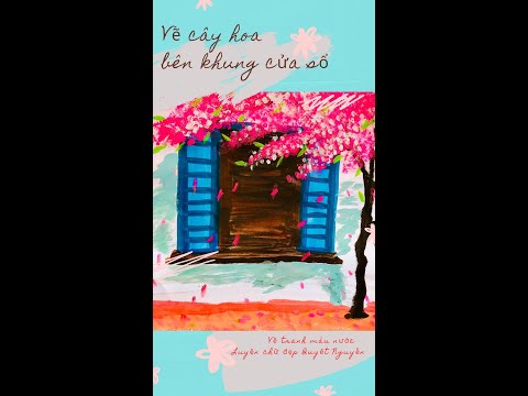 VẼ CÂY HOA BÊN KHUNG CỬA SỔ - VẼ TRANH MÀU NƯỚC -LUYỆN CHỮ ĐẸP QUYẾT NGUYỄN