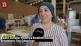 Elazığda Kadın Ustalar Mobilya Endüstrisinde Erkeklere Taş Çıkarıyor