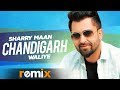 Chandigarh Waliye (Remix Video) | Sharry Maan | Aate Di Chiri | Latest Punjabi Songs 2019