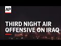 IRAQ: THIRD NIGHT AIR OFFENSIVE ON IRAQ