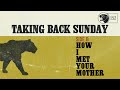Taking Back Sunday - How I Met Your Mother