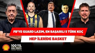 Fenerbahçe Beko’ya iyi bir guard lazım, 100 yılın en başarılı Türk koçları | Hep
