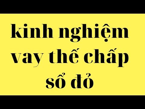 Kinh nghiệm xương máu vay thế chấp sổ đỏ ngân hàng