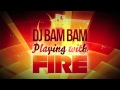 DJ Bam Bam "Playing With Fire"