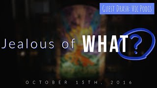 Jealous of What? (Guest Message: Vic Podis) - Full Drash (10/15/2016)