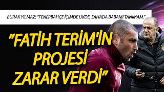 Burak Yılmaz: ”Fenerbahçe içimde ukde, Fatih Terim'in projesi zarar verdi, Sahad