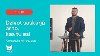 Dzīvot saskaņā ar to, kas tu esi | Aleksandrs Kēnigsvalds