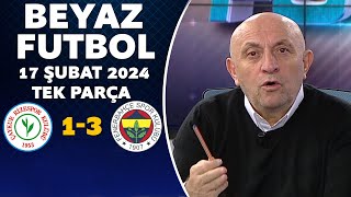 Beyaz Futbol 17 Şubat 2024 Tek Parça / Çaykur Rizespor 1-3 Fenerbahçe