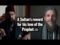 A Sultan’s reward for his love of the Prophet ﷺ