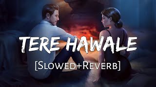 Tere Hawale [Slowed+Reverb] - Arijit Singh, Shilpa Rao |  Lal Singh Chaddha | Lo