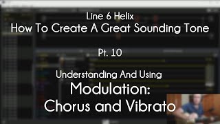 Line 6 Helix - How To Create A Great Tone - Pt. 10 - Modulation FX 1: Chorus & Vibrato