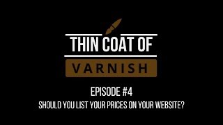 Thin Coat Of Varnish, Episode 4: Should You List Your Prices On Your Website?
