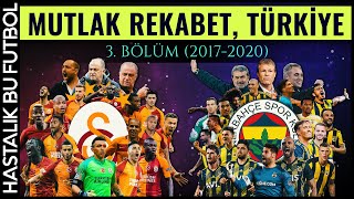 MUTLAK REKABET TÜRKİYE: Fenerbahçe - Galatasaray | 3.BÖLÜM (2017-2020)