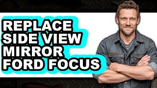 How To Replace Side View Mirror Ford Focus - Easy Guide