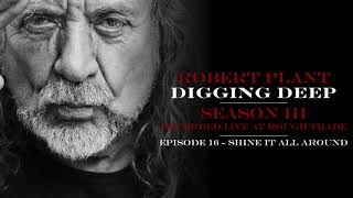 Digging Deep, The Robert Plant Podcast - Series 3 Episode 4 - Shine It All Around