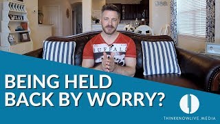 Being Held Back By Worry?