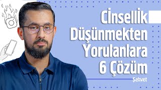 Cinsellik Düşünmekten Yorulanlara 6 Çözüm - Şehvet Mehmet Yıldız