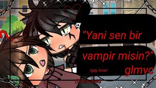 Gacha life • yani sen bir vampirsin ? • glmm (Türkçe çeviri) /gay love/