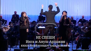 Не Спеши | Inga & Anush Arshakyans | БАБАДЖАНЯН 95