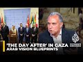 The Arab vision blueprints for 'the day after' in Gaza: Marwan Bishara