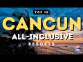 Top 10 All Inclusive Resorts in Cancun Mexico