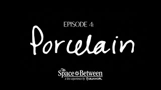 'The Space Between' - Episode 4 Porcelain